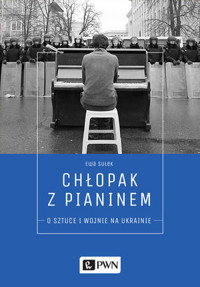 Chłopak z pianinem. O sztuce i wojnie na Ukrainie - Ewa Sułek - książka