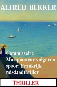 Commissaire Marquanteur volgt een spoor: Frankrijk misdaadthriller - Alfred Bekker - ebook