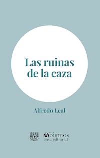 Las ruinas de la caza - Alfredo Lèal - ebook
