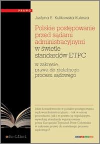 Polskie postępowanie przed sądami administracyjnymi w świetle standardów ETPC w zakresie prawa do rzetelnego procesu sądowego - Justyna Ewa Kulikowska-Kulesza - ebook