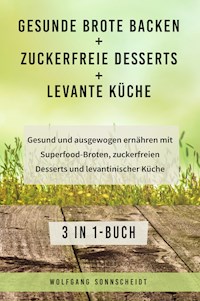 Gesunde Brote backen + Zuckerfreie Desserts + Levante Küche - Wolfgang Sonnscheidt - ebook
