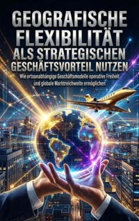 Geografische Flexibilität als strategischen Geschäftsvorteil nutzen - Miriam Brandt - ebook