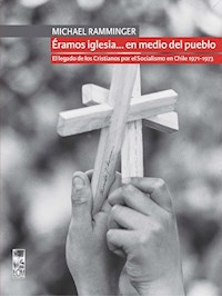 Éramos iglesia… en medio del pueblo. El legado de los Cristianos por el Socialismo en Chile 1971-1973 - Michael Ramminger - ebook