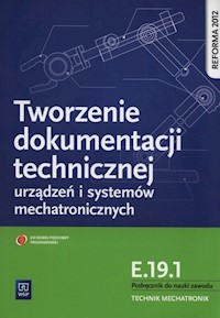 Tworzenie dokumentacji technicznej urządzeń i systemów mechatronicznych  E.19.1. Podręcznik do nauki zawodu technik mechatronik - Dziurski Robert - książka