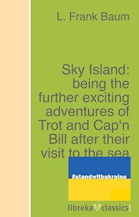Sky Island: being the further exciting adventures of Trot and Cap'n Bill after their visit to the sea fairies - L. Frank Baum - ebook