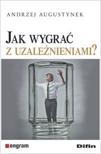 Jak wygrać z uzależnieniami? - Augustynek Andrzej - książka