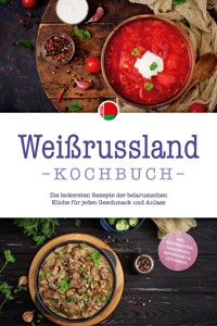 Weißrussland Kochbuch: Die leckersten Rezepte der belarusischen Küche für jeden Geschmack und Anlass - inkl. Brotrezepten, Fingerfood, Aufstrichen & Getränken - Alina Wiesner - ebook