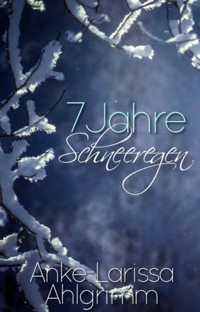 7 Jahre Schneeregen - Anke-Larissa Ahlgrimm - ebook