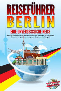 REISEFÜHRER BERLIN - Eine unvergessliche Reise: Erkunden Sie alle Traumorte und Sehenswürdigkeiten und erleben Sie kulinarisches Essen, Action, Spaß, Entspannung, uvm. - Der praxisnahe Reiseguide - Travel World - ebook