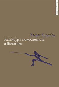 Kalekująca nowoczesność a literatura - Kutrzeba Kacper - książka
