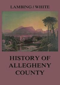 Allegheny County: Its Early History and Subsequent Development - Andrew Arnold Lambing - ebook