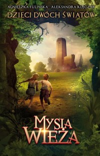 Mysia Wieża. Seria Dzieci Dwóch Światów. Tom 1 - Agnieszka Fulińska, Aleksandra Klęczar - książka
