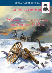 Seria Napoleońska. Wspomnienia z wyprawy na Moskwę 1812 - Caulaincourt Armand - ebook