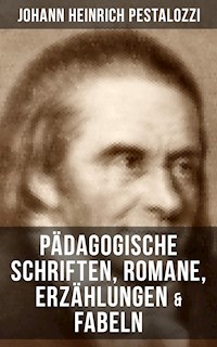 Johann Heinrich Pestalozzi: Pädagogische Schriften, Romane, Erzählungen & Fabeln - Johann Heinrich Pestalozzi - ebook