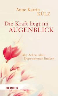 Die Kraft liegt im Augenblick - Anne Katrin Külz - ebook