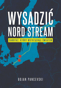Wysadzić Nord Stream. Sabotaż, który wstrząsnął światem - Bojan Pancevski - ebook + książka