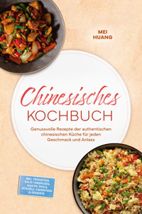 Chinesisches Kochbuch: Genussvolle Rezepte der authentischen chinesischen Küche für jeden Geschmack und Anlass – inkl. Frühstück, Kalte Vorspeisen, Saucen, Dips & Würzöle, Fingerfood & Desserts - Mei Huang - ebook