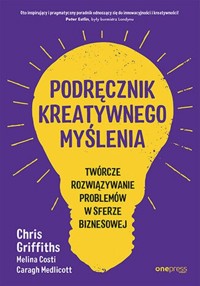 Podręcznik kreatywnego myślenia. - Medlicott Caragh, Costi Melina, Griffiths Chris - książka