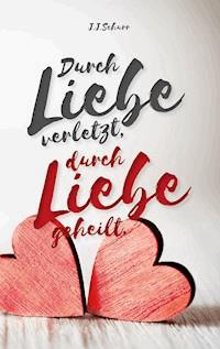 Durch Liebe verletzt, durch Liebe geheilt - J.J. Schurr - ebook