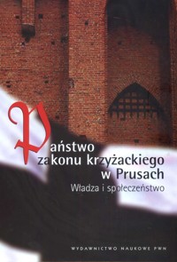 Państwo Zakonu Krzyżackiego w Prusach - Biskup Marcin, Czaja Roman, Długokręcki Wiesław - książka