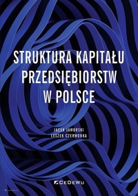 Struktura kapitału przedsiębiorstw w Polsce - Leszek Czerwonka, Jacek Jaworsk - książka
