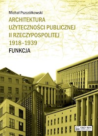Architektura użyteczności publicznej II Rzeczypospolitej 1918-1939. Funkcja - Pszczółkowski Michał - książka
