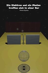 Ein Elektron und ein Photon treffen sich in einer Bar - Homa Guyston - ebook