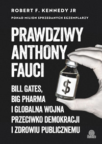 Prawdziwy Anthony Fauci. Bill Gates, Big Pharma i globalna wojna przeciwko demokracji i zdrowiu publicznemu - Robert F. Kennedy Jr. - książka