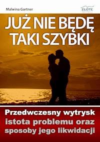 Już nie będę taki szybki. Przedwczesny wytrysk - istota problemu oraz sposoby jego likwidacji - Malwina Gartner - ebook