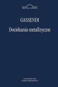 Dociekania metafizyczne czyli wątpliwości i zastrzeżenia wobec metafizyki René Descartes’a i wobec jego odpowiedzi - Gassendi Pierre - ebook