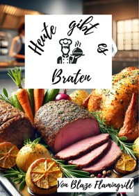 Heute gibt es - Braten - Blaze Flamingrill - ebook
