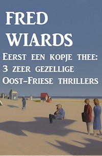 Eerst een kopje thee: 3 zeer gezellige Oost-Friese thrillers - Fred Wiards - ebook