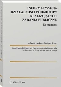 Informatyzacja działalności podmiotów realizujących zadania publiczne. Komentarz - Agnieszka Gryszczyńska, Grażyna Szpor, Czesław Martysz, Małgorzata Ganczar, Kajetan Wojsyk, Kamil Czaplicki - książka