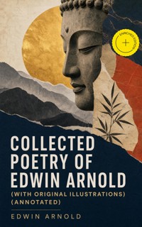 Collected Poetry of Edwin Arnold (With Original Illustrations) (Annotated) - Edwin Arnold - ebook