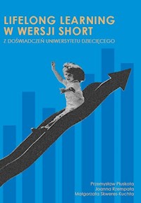 Lifelong learning w wersji short z doświadczeń Uniwersytetu Dziecięcego - Pluskota Przemysław, Rzempała Joanna, Skweres-Kuchta Małgorzata - książka