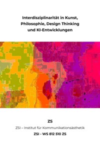 Interdisziplinarität in Kunst, Philosophie, Design Thinking und KI-Entwicklungen - ZSI - WS 812 510 ZS - ZS ZSI - ebook