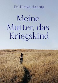 Meine Mutter, das Kriegskind - Ulrike Hannig - ebook