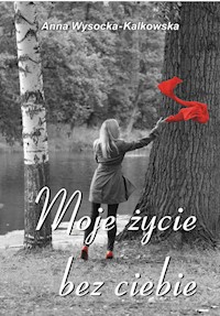 Moje życie bez ciebie - Anna Wysocka – Kalkowska - ebook + książka