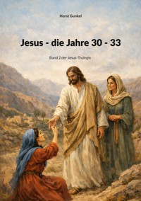 Jesus - die Jahre 30 - 33 - Horst Gunkel - ebook