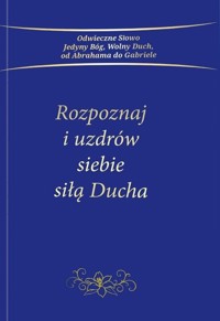 Rozpoznaj i uzdrów siebie siłą Ducha - zbiorowa praca - książka