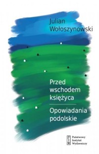 Przed wschodem księżyca. Opowiadania podolskie - Julian Wołoszynowski - książka