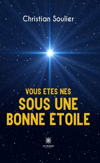 Vous êtes nés sous une bonne étoile - Christian Soulier - ebook