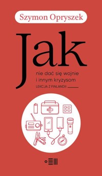 Jak nie dać się wojnie i innym kryzysom. Lekcja z Finlandii - Szymon Opryszek - książka