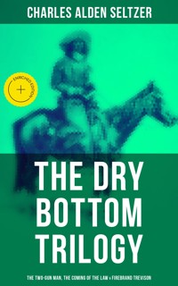The Dry Bottom Trilogy: The Two-Gun Man, The Coming of the Law & Firebrand Trevison - Charles Alden Seltzer - ebook