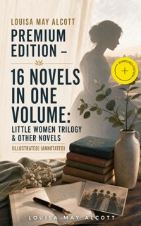 Louisa May Alcott Premium Edition - 16 Novels in One Volume: Little Women Trilogy & Other Novels (Illustrated) (Annotated) - Louisa May Alcott - ebook