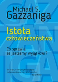 Istota człowieczeństwa. Co sprawia, że jesteśmy wyjątkowi? - Michael S. Gazzaniga - ebook