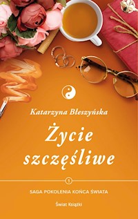 Życie szczęśliwe Tom 1 Saga Pokolenie końca świata - Katarzyna Błeszyńska - książka