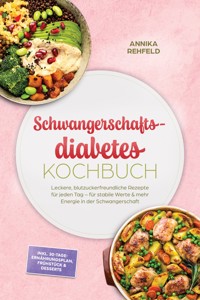 Schwangerschaftsdiabetes Kochbuch: Leckere, blutzuckerfreundliche Rezepte für jeden Tag – für stabile Werte & mehr Energie in der Schwangerschaft – inkl. 30-Tage-Ernährungsplan, Frühstück & Desserts - Annika Rehfeld - ebook