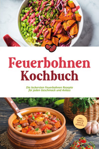 Feuerbohnen Kochbuch: Die leckersten Feuerbohnen Rezepte für jeden Geschmack und Anlass - inkl. Snacks, Dips & Desserts - Maria Bretanitz - ebook