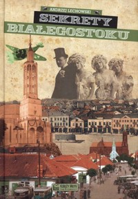Sekrety Białegostoku - Andrzej Lechowski - książka